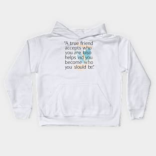 A true friend accepts who you are but also helps you become who you should be. Kids Hoodie